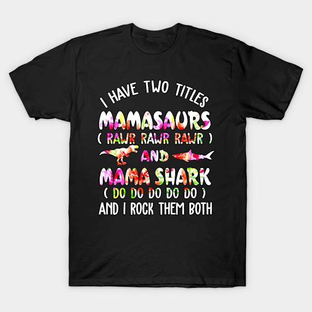 I Have Two Titles Mamasaurs And Mama Shark T-Shirt by gotravele store